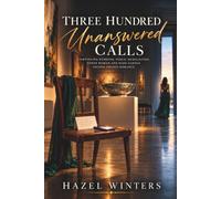 THREE HUNDRED UNANSWERED CALLS: A Groveling Husband, Public Humiliation, Other Woman and Hard-Earned Second Chance Romance