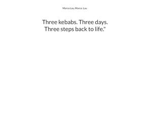 Three kebabs. Three days. Three steps back to life."