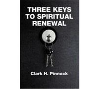 Three Keys to Spiritual Renewal: A Challenge to the Church Pinnock, Clark H. (Auteur)