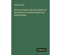 Three Lectures on the Early History of the Society of Friends in Bristol and Somersetshire