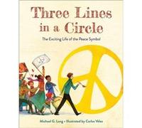 Three Lines in a Circle The Exciting Life of the Peace Symbol by Michael G Long & Illustrated by Carlos Velez Michael G Long , Illustrated by Carlos Velez (Auteur)