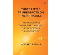 Three Little Trippertrots On Their Travels The Wonderful Things They Saw And The Wonderful Things They Did