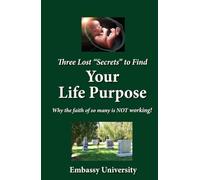 Three Lost “Secrets” to Find Your Life Purpose: Why the Faith of so many is NOT Working!