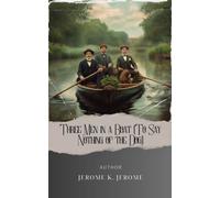 Three Men in a Boat (To Say Nothing of the Dog): An Unforgettable River Adventure. Three Men in a Boat Rediscover Humor and Hijinks Along the Thames. The Original Classic (annotated)