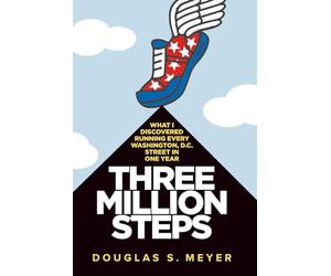 Three Million Steps: What I Discovered Running Every Washington, D.C. Street in One Year