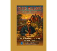 Three Millions! or The Way of the World: A Classic 19th-Century Tale of Wealth, Family, and Morality - Special Illustrated Edition