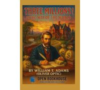 Three Millions! or The Way of the World: A Classic 19th-Century Tale of Wealth, Family, and Morality - Special Illustrated Edition