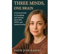 Three Minds, One Brain: A Practical Guide to Untangling and Treating Quiet BPD, ADHD, and Autism Overlap