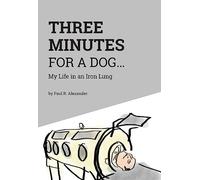 Three Minutes for a Dog: My Life in an Iron Lung – FriesenPress