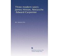 Three modern seers James Hinton, Nietzsche, Edward Carpenter