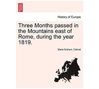 Three Months Passed In The Mountains East Of Rome, During The Year 1819.