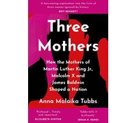 Three Mothers: How the Mothers of Martin Luther King Jr., Malcolm X and James Baldwin Shaped a Nation
