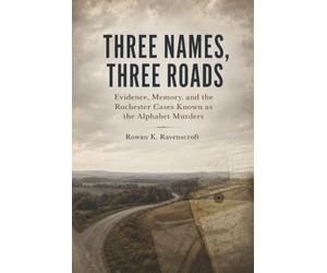Three Names, Three Roads: Evidence, Memory, and the Rochester Cases Known as the Alphabet Murders