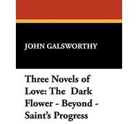 Three Novels of Love: The Dark Flower - Beyond - Saint's Progress Galsworthy, John (Auteur)