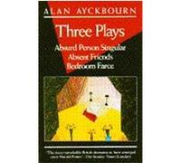 Three Plays: Absurd Person Singular; Absent Friends; Bedroom Farce Ayckbourn, Alan (Auteur)