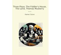 Three Plays: The Fiddler's House, The Land, Thomas Muskerry