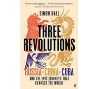 Three Revolutions: Russia, China, Cuba and the Epic Journeys that Changed the World