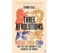 Trois révolutions – Russie, Chine, Cuba : les voyages épiques qui ont changé le monde