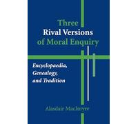 Three Rival Versions of Moral Enquiry: Encyclopaedia, Genealogy, and Tradition