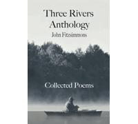 Three Rivers Anthology: Collected Poems: John Fitzsimmons