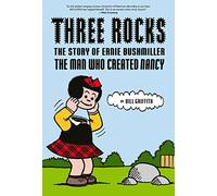 Three Rocks: The Story of Ernie Bushmiller: The Man Who Created Nancy