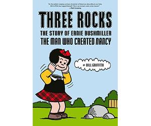 Three Rocks: The Story of Ernie Bushmiller: The Man Who Created Nancy