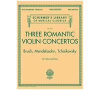 Three Romantic Violin Concertos Bruch Mendelssohn Tchaikovsky Complete Violin And Piano Edition Schirmer Library Of Classics Volume 2117 Essential Repertoire For Advanced Violinists