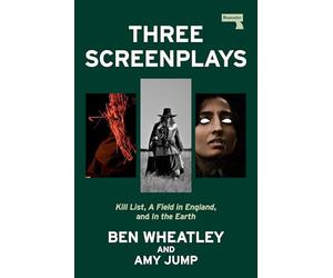 Three Screenplays: Kill List, A Field in England, and In the Earth