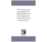 Three Sermons To Young Men, Preached By Rev. William S. Huggins ... And A Funeral Discourse, By Rev. Samuel Haskell. With An Account Of The Funeral An