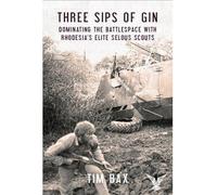 [( Three Sips of Gin: Dominating the Battlespace with Rhodesia's Elite Selous Scouts )] [by: Tim Bax] [Sep-2013]