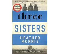 Three Sisters: A TRIUMPHANT STORY OF LOVE AND SURVIVAL FROM THE AUTHOR OF THE TATTOOIST OF AUSCHWITZ