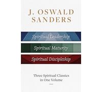 Three Spiritual Classics in One Volume: Spiritual Leadership, Spiritual Maturity, Spiritual Discipleship