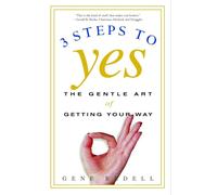 Three Steps to Yes: The Gentle Art of Getting Your Way