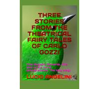 THREE STORIES FROM THE THEATRICAL FAIRY TALES OF CARLO GOZZI: (The Augellin Belverde, The love of the three pomegranates, The king stag)