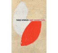 Three Stories: Kurt Schwitters Schwitters, Kurt, Schwitters, Ernst (Auteur)