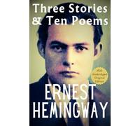 Three Stories & Ten Poems: Ernest Hemingway’s First Book, 1923 Uncensored Classic Vintage Collector’s Edition - 3 Short Stories and Poetry Collection