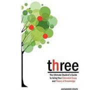 Three: The Ultimate Student's Guide to Acing the Extended Essay and Theory of Knowledge Zouev, Alexander (Auteur)