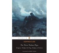 The Three Theban Plays: Antigone; Oedipus the King; Oedipus at Colonus