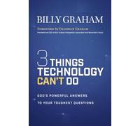 Three Things Technology Can't Do: God’s Powerful Answers to Your Toughest Questions