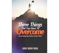 Three Things That You Have To Overcome: Overcoming The Desires Of The Flesh