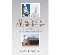 Three Towns - A Reminiscence: 1938 to 1953 Growing Up in Southern New England During Two Wars: World War Two And Korean War: 1938 to 1953 Growing Up ... Two Wars - World War Two And Korean War