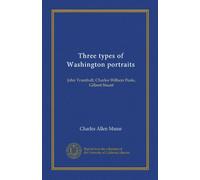 Three types of Washington portraits: John Trumbull, Charles Willson Peale, Gilbert Stuart