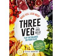 Three Veg and Meat: Flip the Balance on Your Plate: 120+ Family Favourite Recipes, Made Healthy