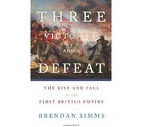Three Victories and a Defeat: The Rise and Fall of the First British Empire