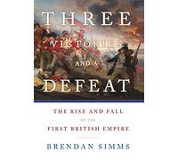 Three Victories and a Defeat: The Rise and Fall of the First British Empire