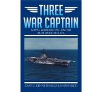 Three War Captain Naval Warfare On Under and Over the Sea - Capt C. Kenneth Ruiz Us Navy Ret . - Author Solutions Inc - Livre en Anglais Capt C. Kenneth Ruiz Us Navy Ret .Capt C. Kenneth Ruiz Us Navy