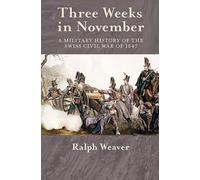 Three Weeks in November: A Military History of the Swiss Civil War of 1847