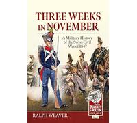 Three Weeks in November: A Military History of the Swiss Civil War of 1847