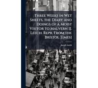 Three Weeks in Wet Sheets, the Diary and Doings of a Moist Visitor to Malvern [J. Leech. Repr. From the Bristol Times]