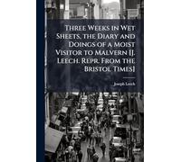Three Weeks in Wet Sheets, the Diary and Doings of a Moist Visitor to Malvern [J. Leech. Repr. From the Bristol Times]